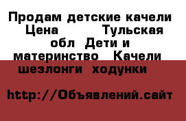 Продам детские качели › Цена ­ 300 - Тульская обл. Дети и материнство » Качели, шезлонги, ходунки   